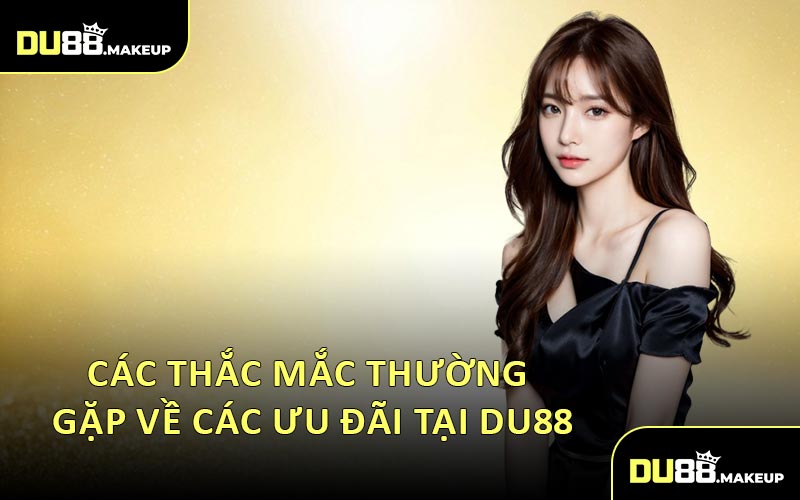 Các Thắc Mắc Thường Gặp Về Các Ưu Đãi Tại DU88