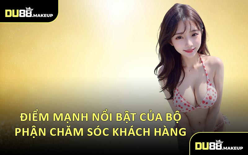 Điểm Mạnh Nổi Bật Của Bộ Phận Chăm Sóc Khách Hàng