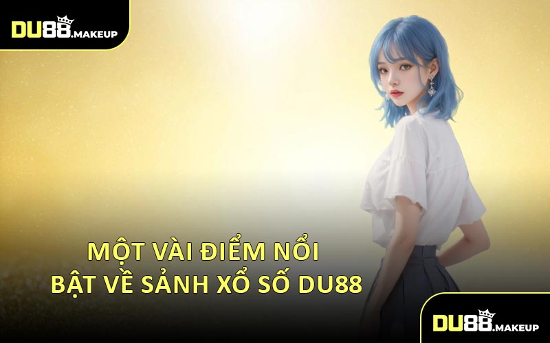 Một Vài Điểm Nổi Bật Về Sảnh Xổ Số DU88