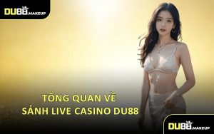 Tổng Quan Về Sảnh Live Casino DU88