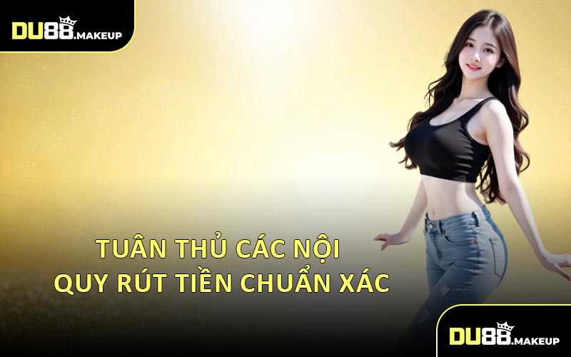 Tuân Thủ Các Nội Quy Rút Tiền Chuẩn Xác
