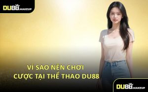 Vì Sao Nên Chơi Cược Tại Thể Thao DU88